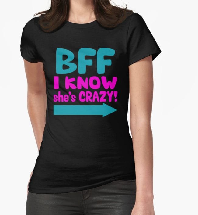BFF I KNOW she’s CRAZY